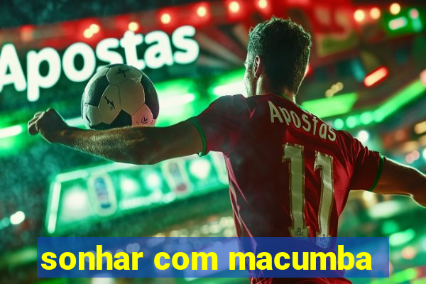 sonhar com macumba